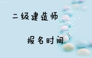 2017二級建造師考試報名時間