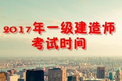 【考試時(shí)間公布】2017年一級(jí)建造師考試時(shí)間為9月16、17日