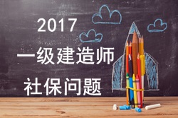 2017年報(bào)考一建的人員必須要有單位繳納的社保嗎？