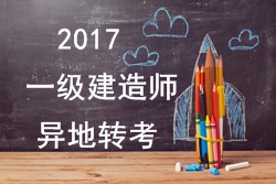 2017年一級建造師考試報名能否異地轉考？