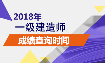 2018年一級建造師成績什么時候出來？查詢入口在哪？