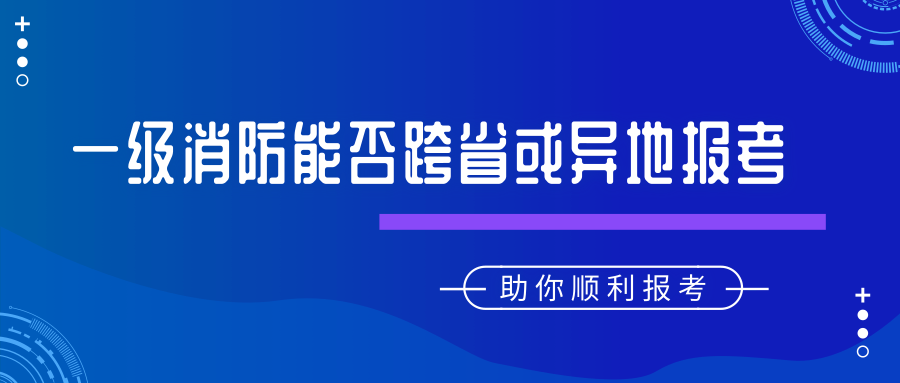 2019年一級(jí)注冊(cè)消防工程師考試能否跨省報(bào)考及異動(dòng)轉(zhuǎn)考