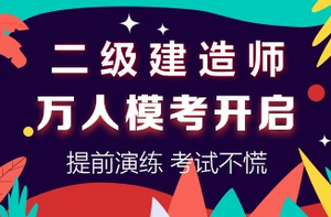 二級(jí)建造師萬(wàn)人模考開(kāi)啟 二級(jí)建造師萬(wàn)人??奸_(kāi)啟